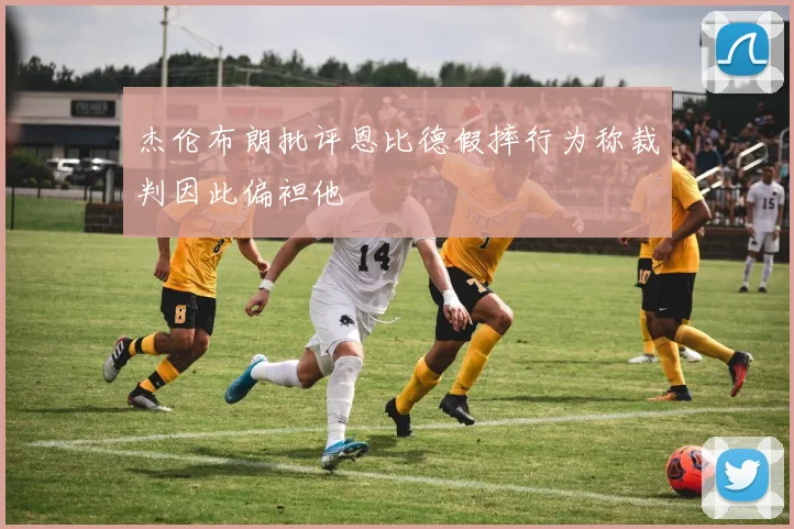 杰伦布朗批评恩比德假摔行为称裁判因此偏袒他