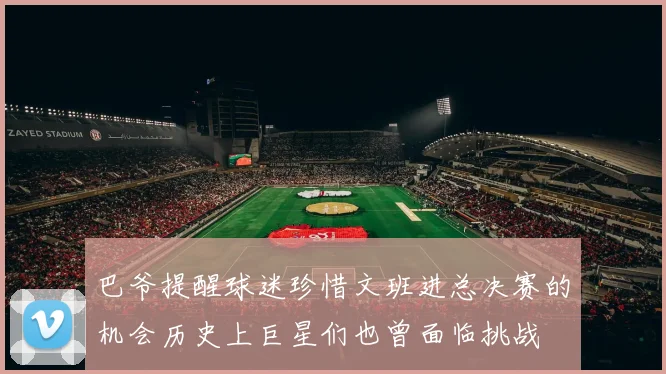 巴爷提醒球迷珍惜文班进总决赛的机会历史上巨星们也曾面临挑战