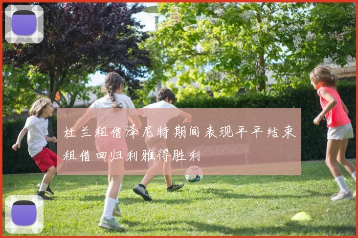 杜兰租借泽尼特期间表现平平结束租借回归利雅得胜利